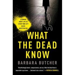 What the Dead Know: Learning about Life as a New York City Death Investigator --